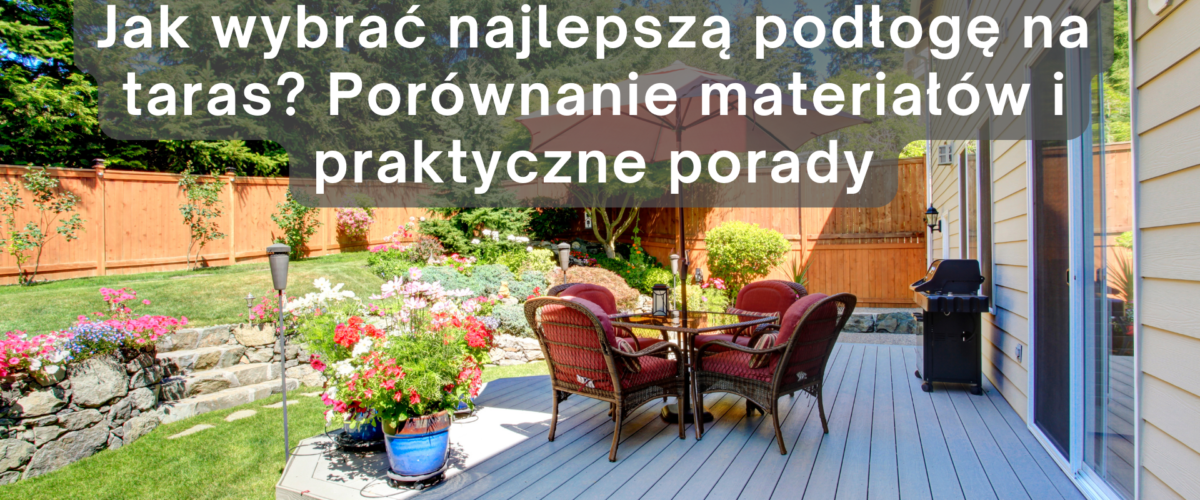 Jak wybrać najlepszą podłogę na taras? Porównanie materiałów i praktyczne porady